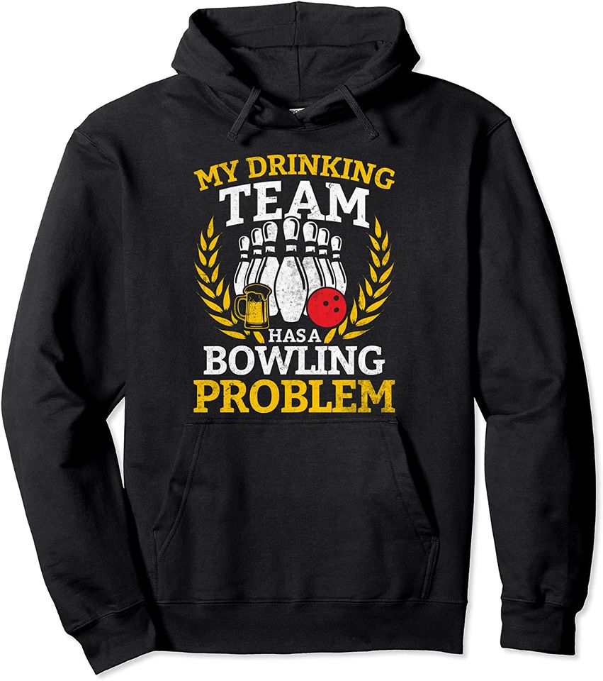 My Drinking Team Has a Bowling Problem Funny Bowler Novelty Pullover Hoodie