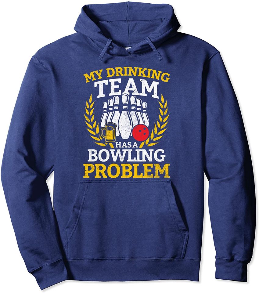 My Drinking Team Has a Bowling Problem Funny Bowler Novelty Pullover Hoodie