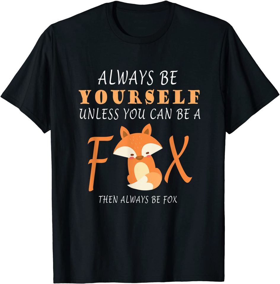 Always Be Yourself Unless You Can Be A Fox T-Shirt