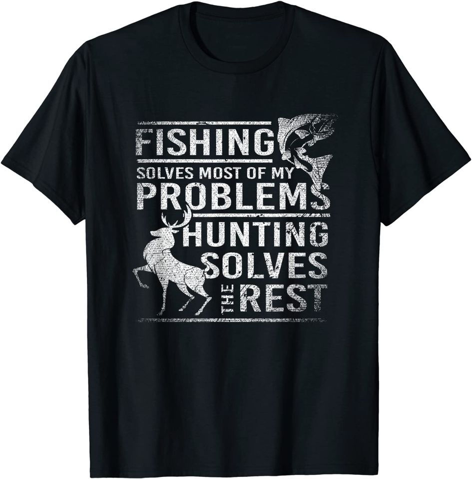 Fishing Solves Most Of My Problems Hunting The Rest Fishing T-Shirt
