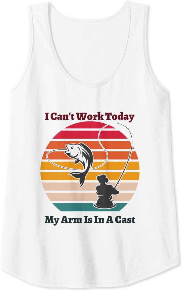 I Can't Work Today My Arm Is In A Cast Fathers Day Fishing Tank Top