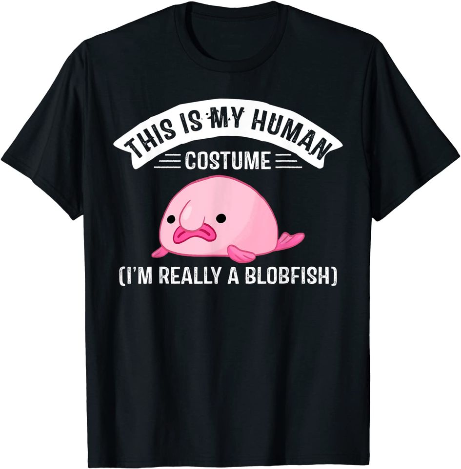 This Is My Human Costume I'm Really a Blobfish T-Shirt