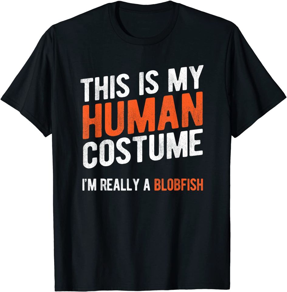 This Is My Human Costume I'm Really A Blobfish T-Shirt