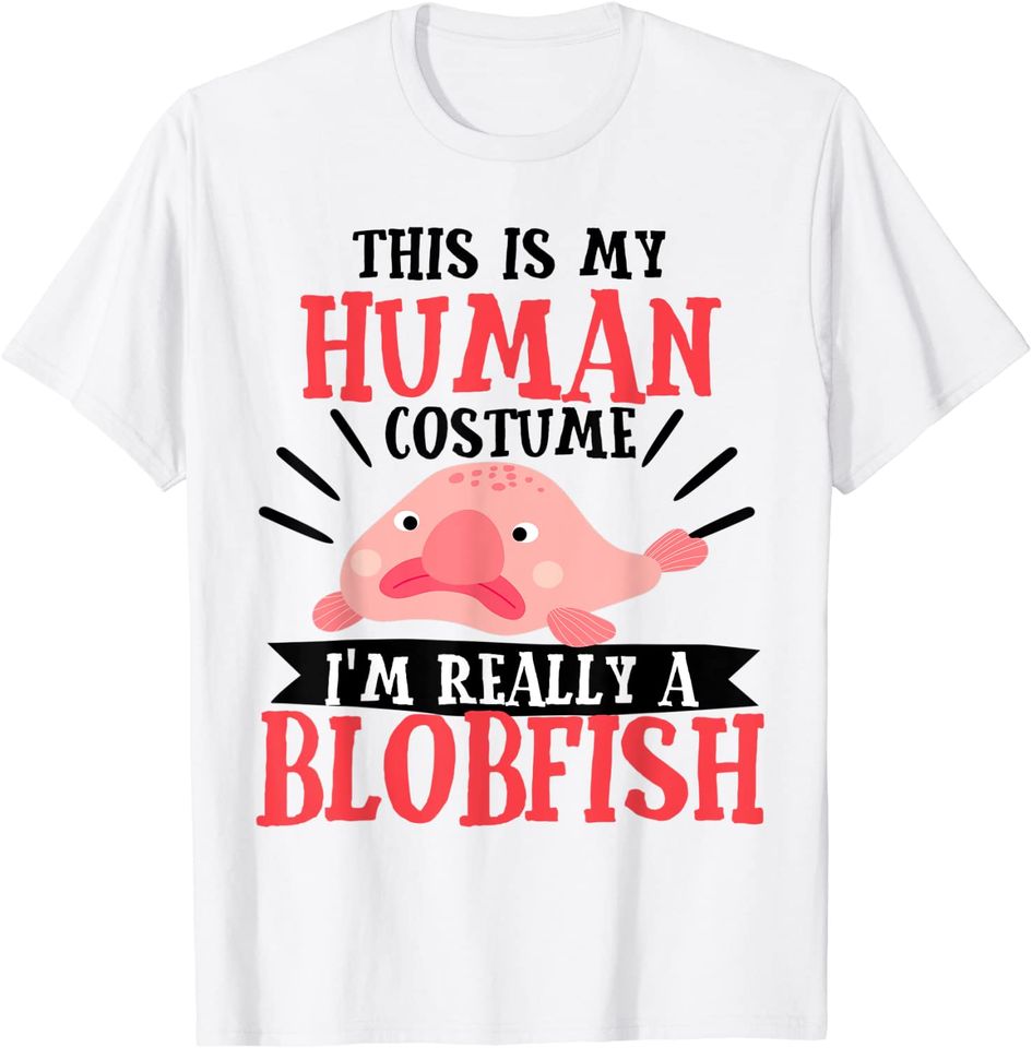 This Is My Human Costume I'm Really A Blobfish Halloween T-Shirt
