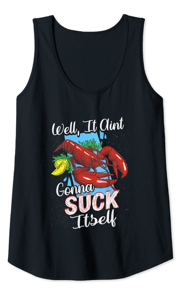 Funny Crawfish Shirt Well It Aint Gonna Suck Itself Crab Tank Top