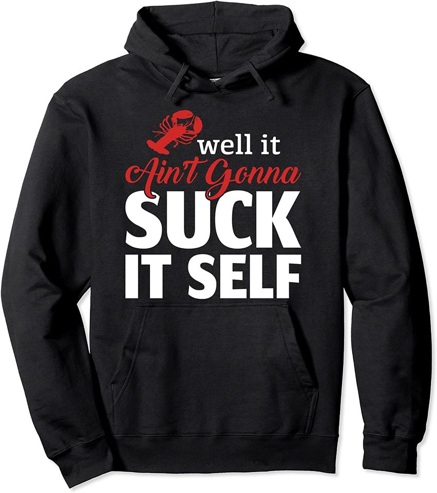 Well It Aint Gonna Suck itself Funny Boil Crawfish Lover Pullover Hoodie