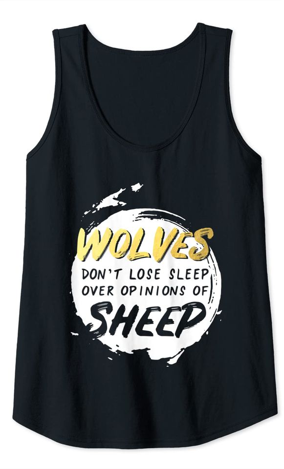 Wolves Don't Lose Sleep Over Opinions of Sheep Quote Tank Top