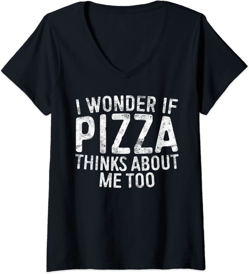 I Wonder If Pizza Thinks About Me Too Quote T-Shirt
