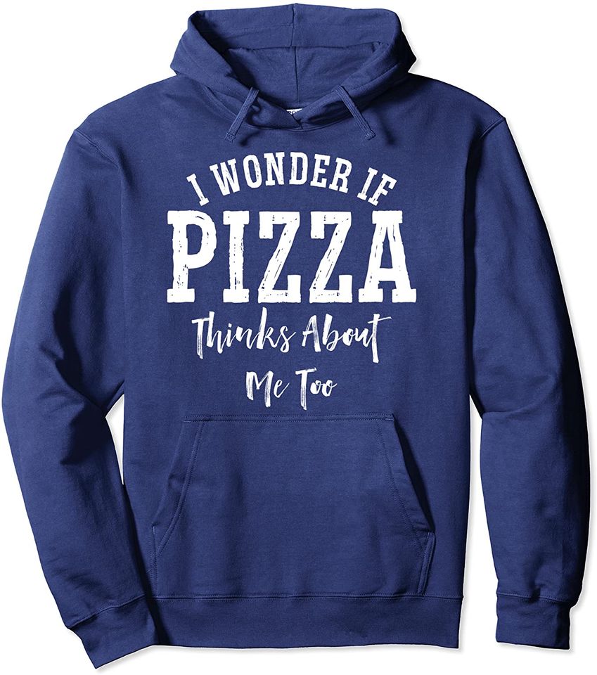 I Wonder If Pizza Thinks About Me Too Hoodie
