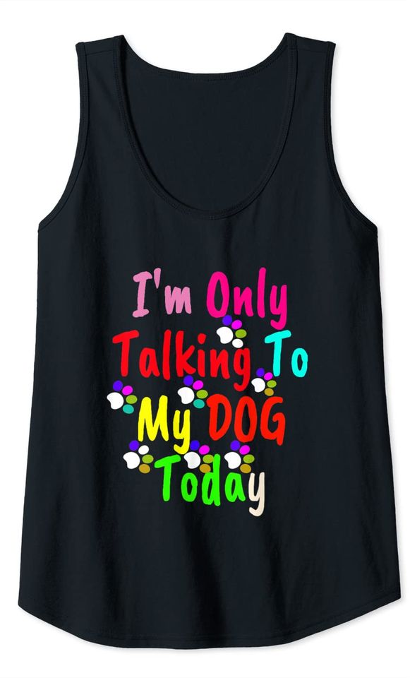 I'm only talking to my dog today Tank Top