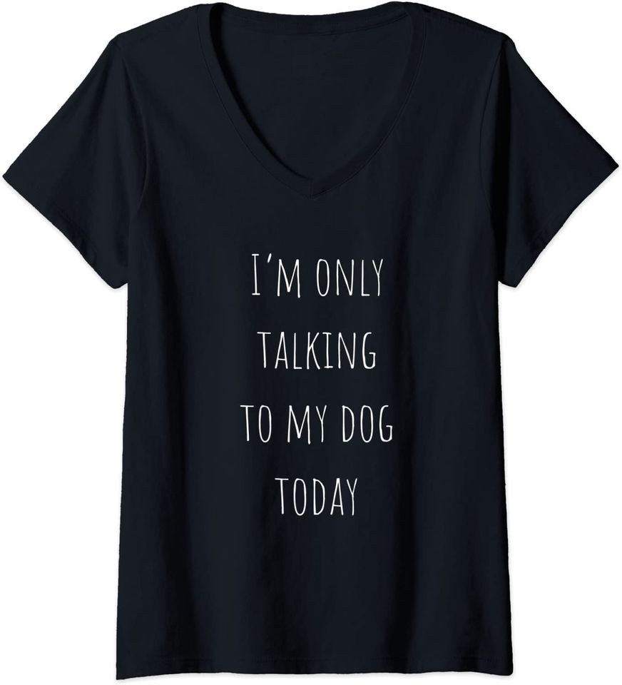 I'm Only Talking To My Dog Today" Cute Pets V-Neck T-Shirt