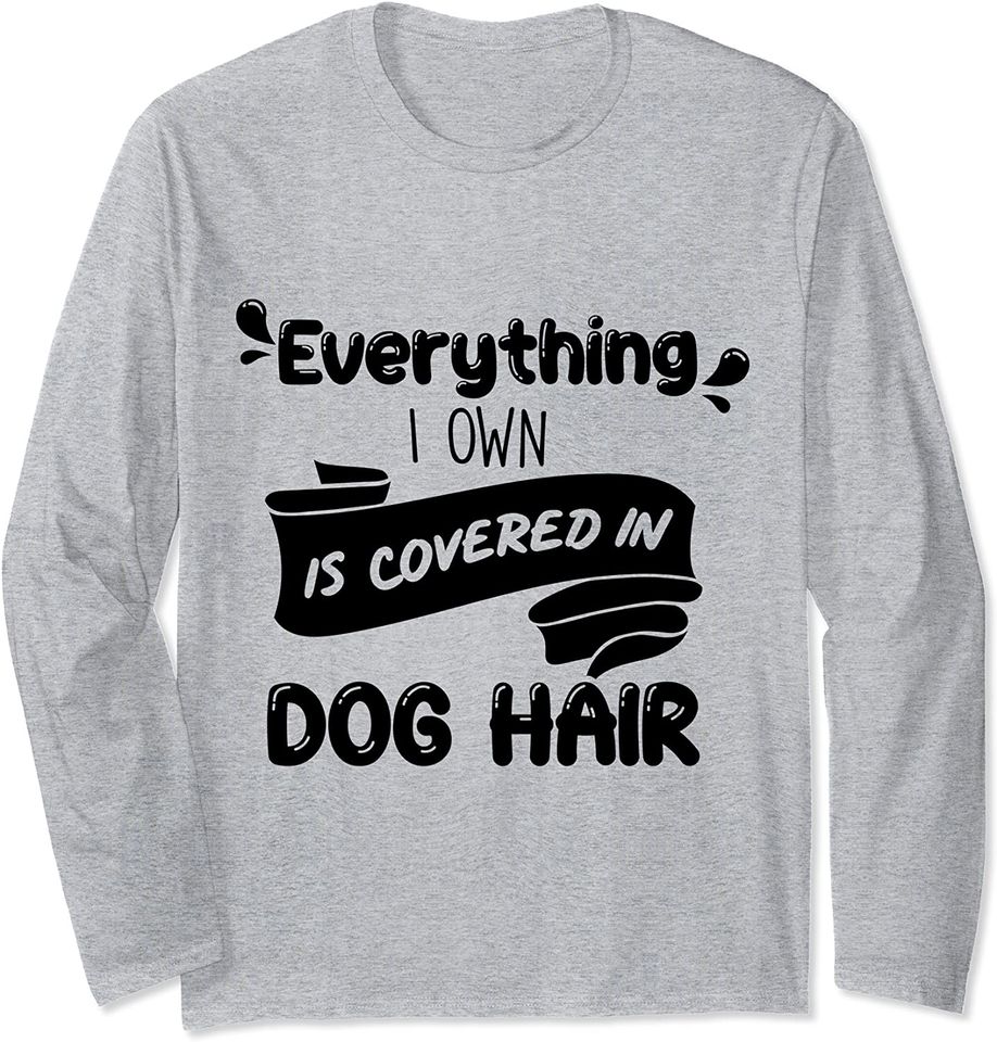 Dog Mom Dad Gift | Everything I Own Is Covered In Dog Hair Long Sleeve T-Shirt