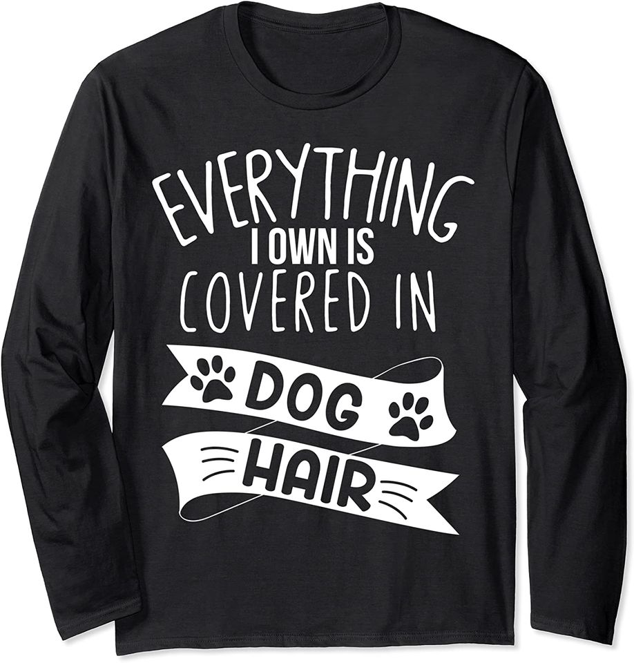 Dog Mom Dad Gift | Everything I Own Is Covered In Dog Hair Long Sleeve T-Shirt