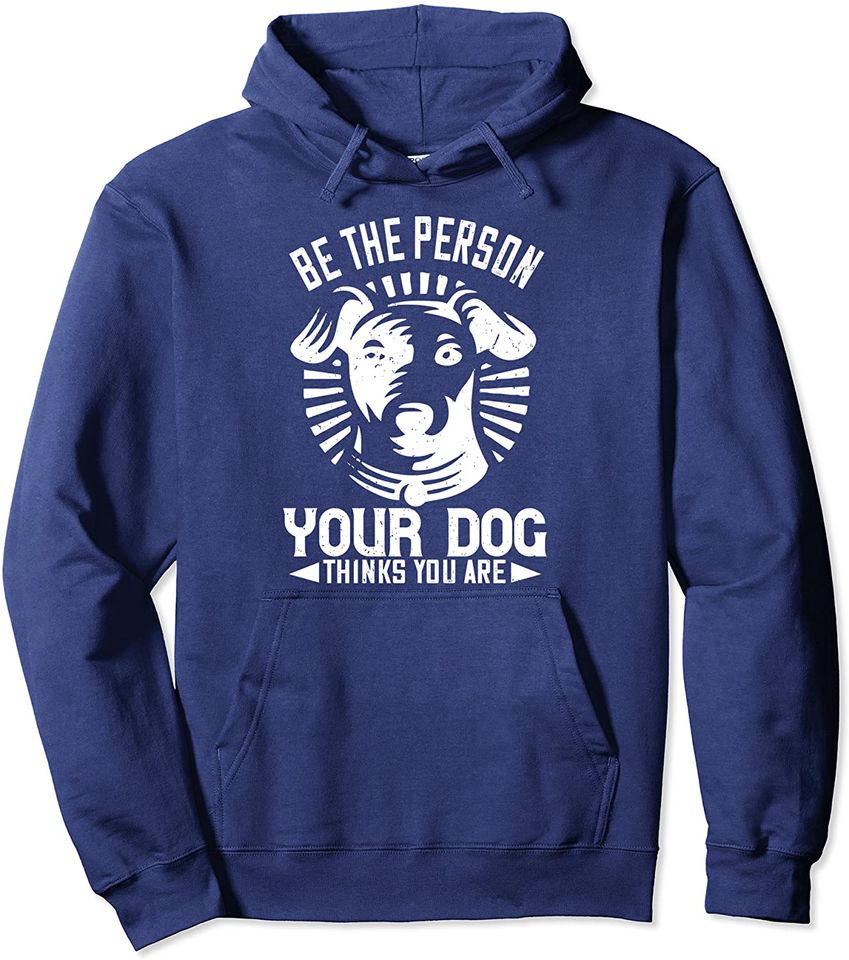 Dog Lover Funny Gift - Be The Person Your Dog Thinks You Are Pullover Hoodie
