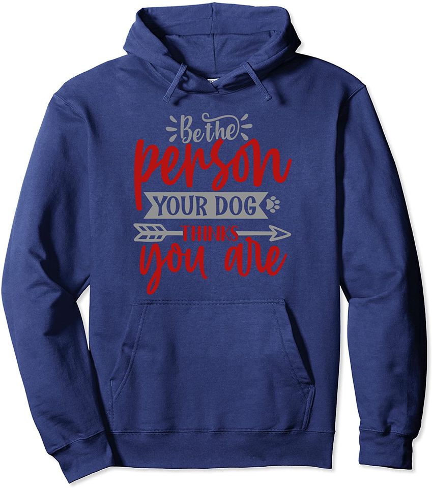 Be The Person Your Dog Thinks You Are Pullover Hoodie