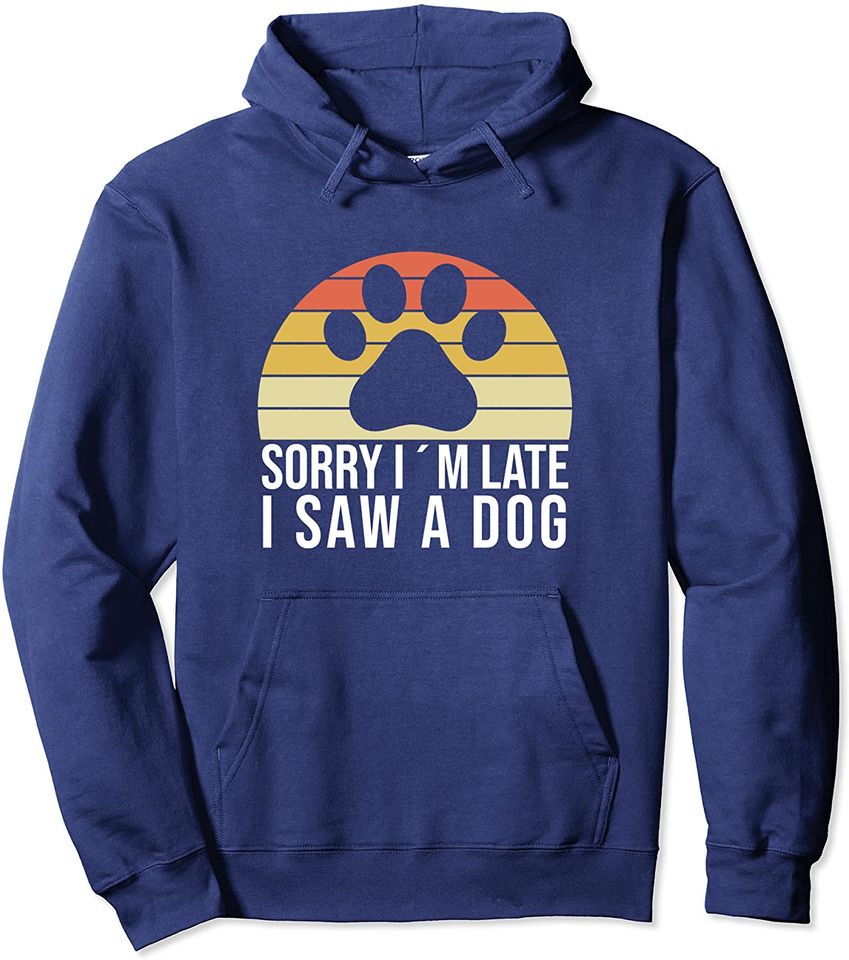 Sorry I'm Late I Saw A Dog - Paw Saying Dog Owner Quote Fun Pullover Hoodie