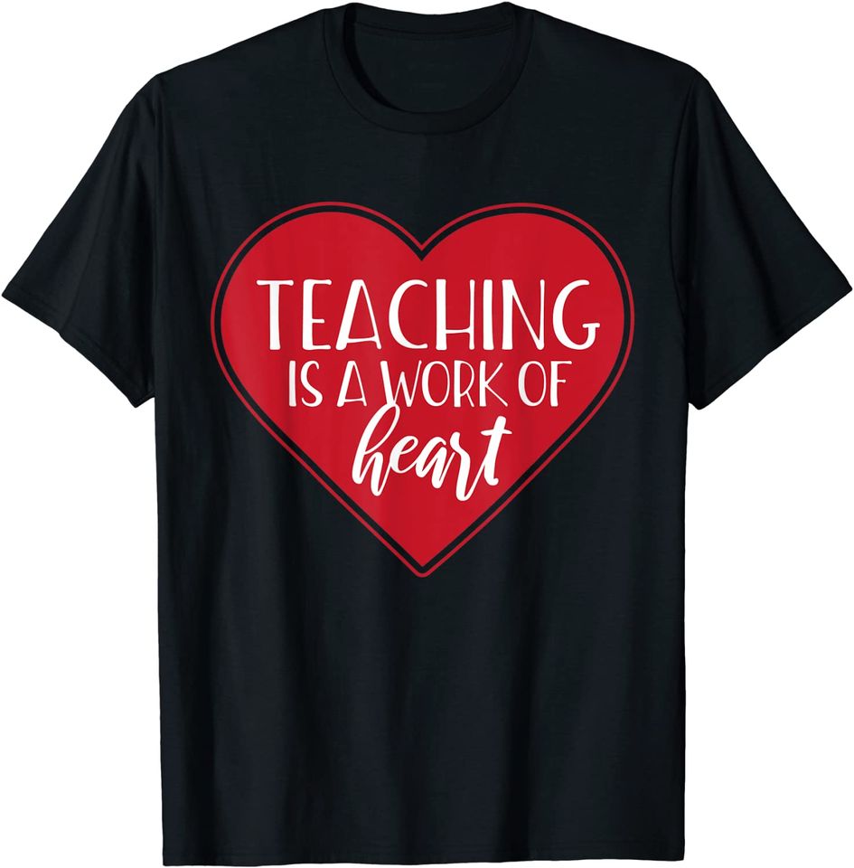 Teaching is a Work of Heart  Funny T Shirt