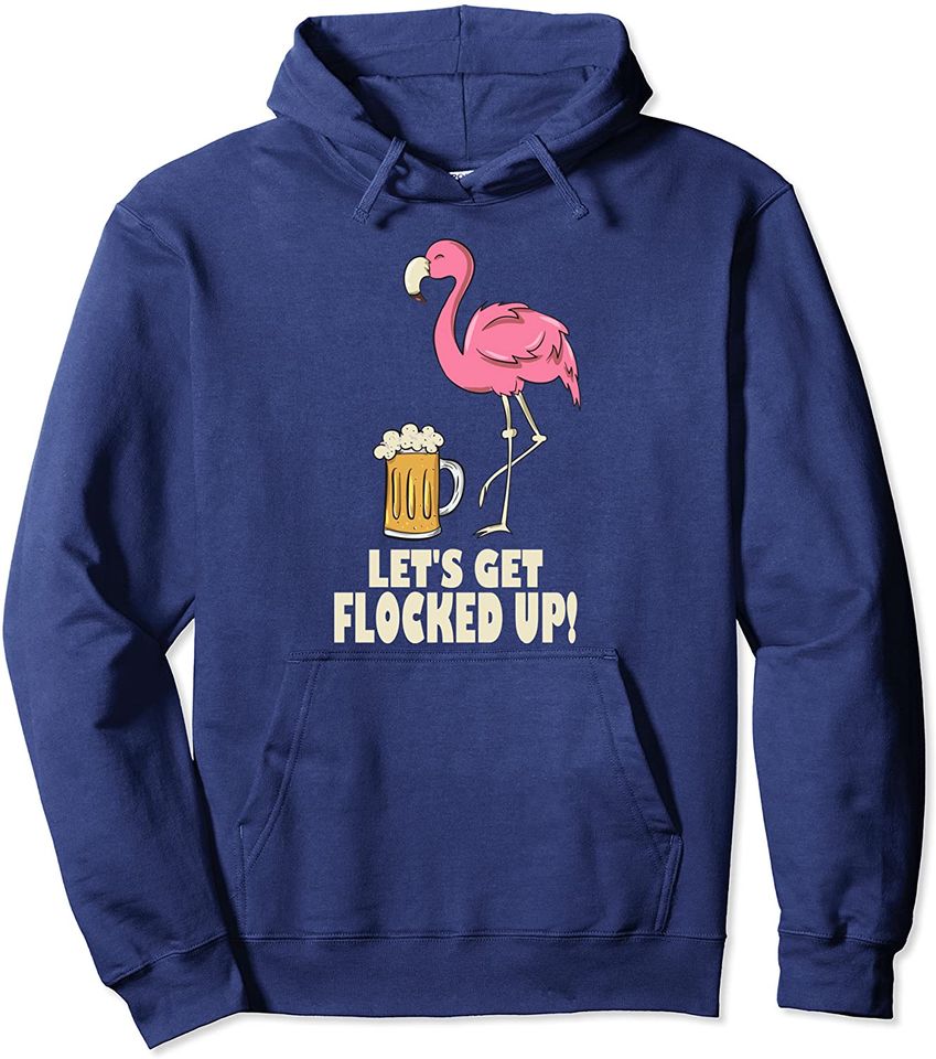 Lets Get Flocked Up Flamingo Cocktail Party Beer Drinking Pullover Hoodie