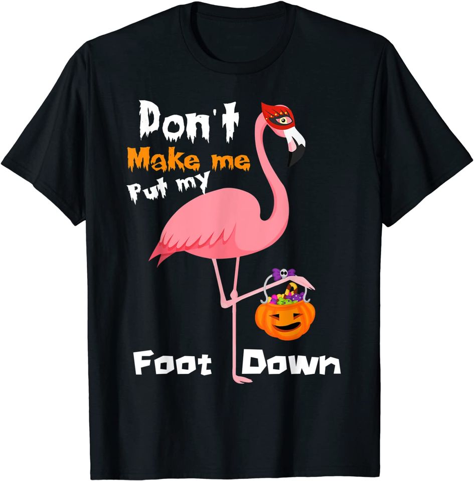 Don't Make Me Put My Foot Down Witch Flamingo Halloween Gift T-Shirt