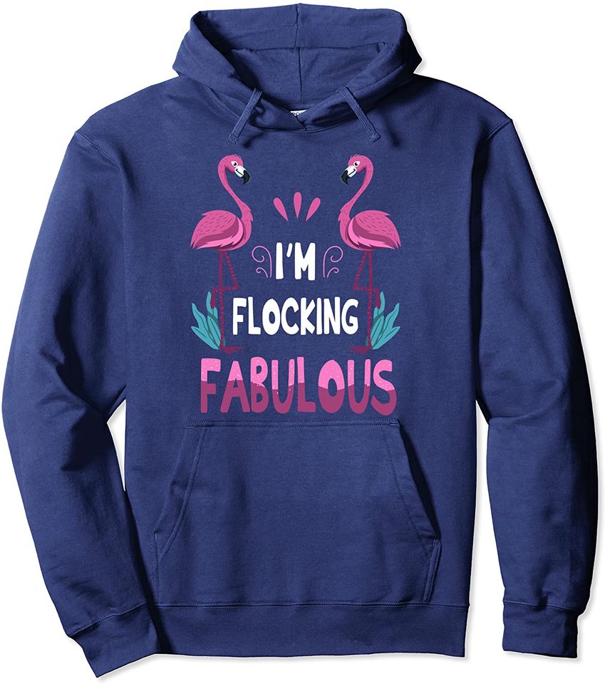 I'm Flocking Fabulous Pink Flamingo Funny Summer Bird Lover Pullover Hoodie