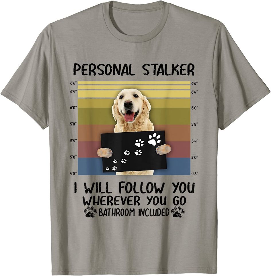 Personal Stalker I Will Follow You Golden Retriever Lovers T-Shirt