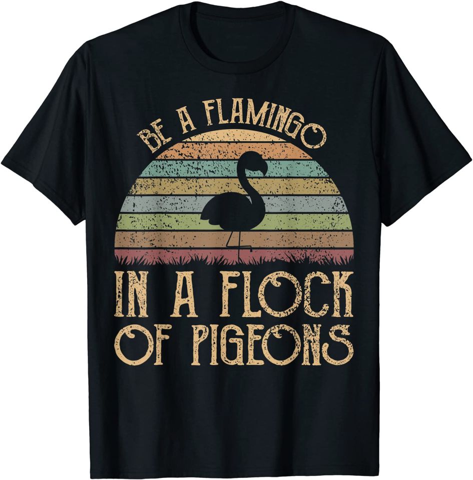 Vintage Be a Flamingo In a Flock of Pigeons T-Shirt