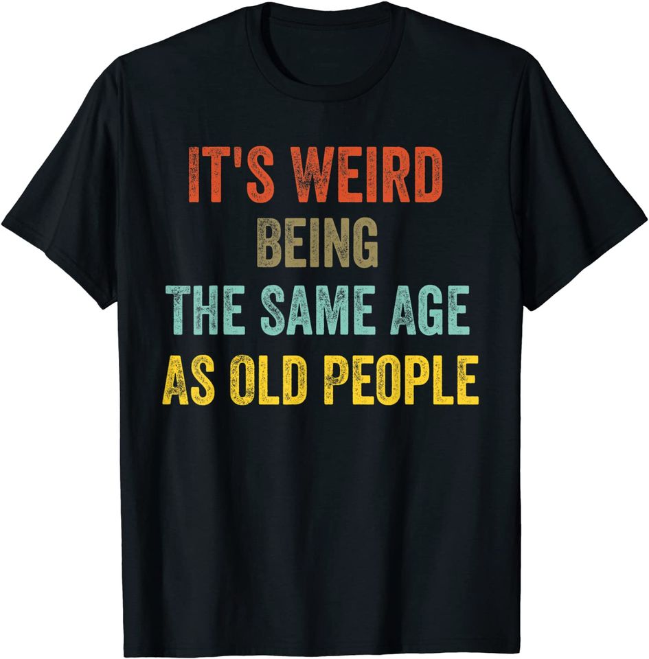 Retro It's Weird Being The Same Age As Old People T-Shirt