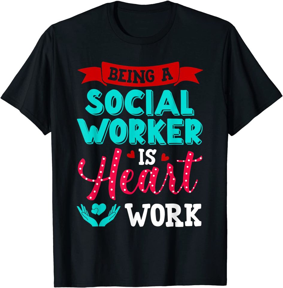 Being A Social Worker Is Heart Work T-Shirt