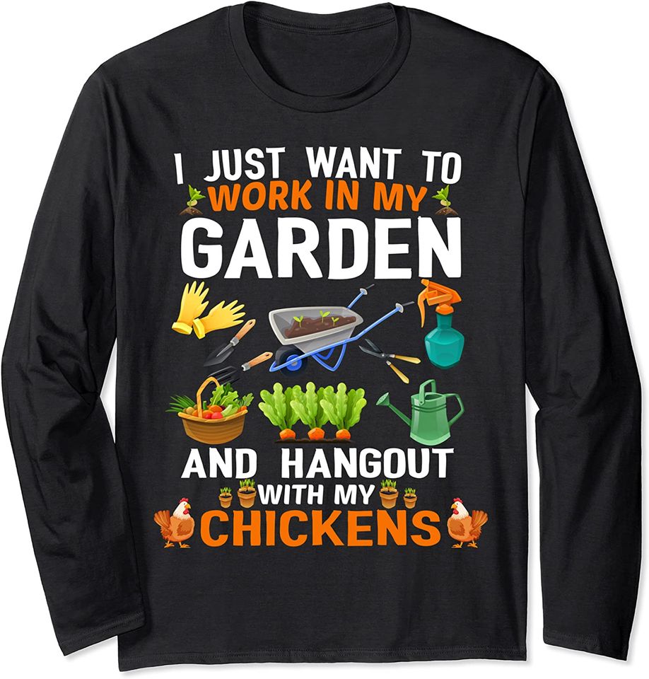 I Just Want To Work In My Garden And Hangout With Chickens Long Sleeve T-Shirt