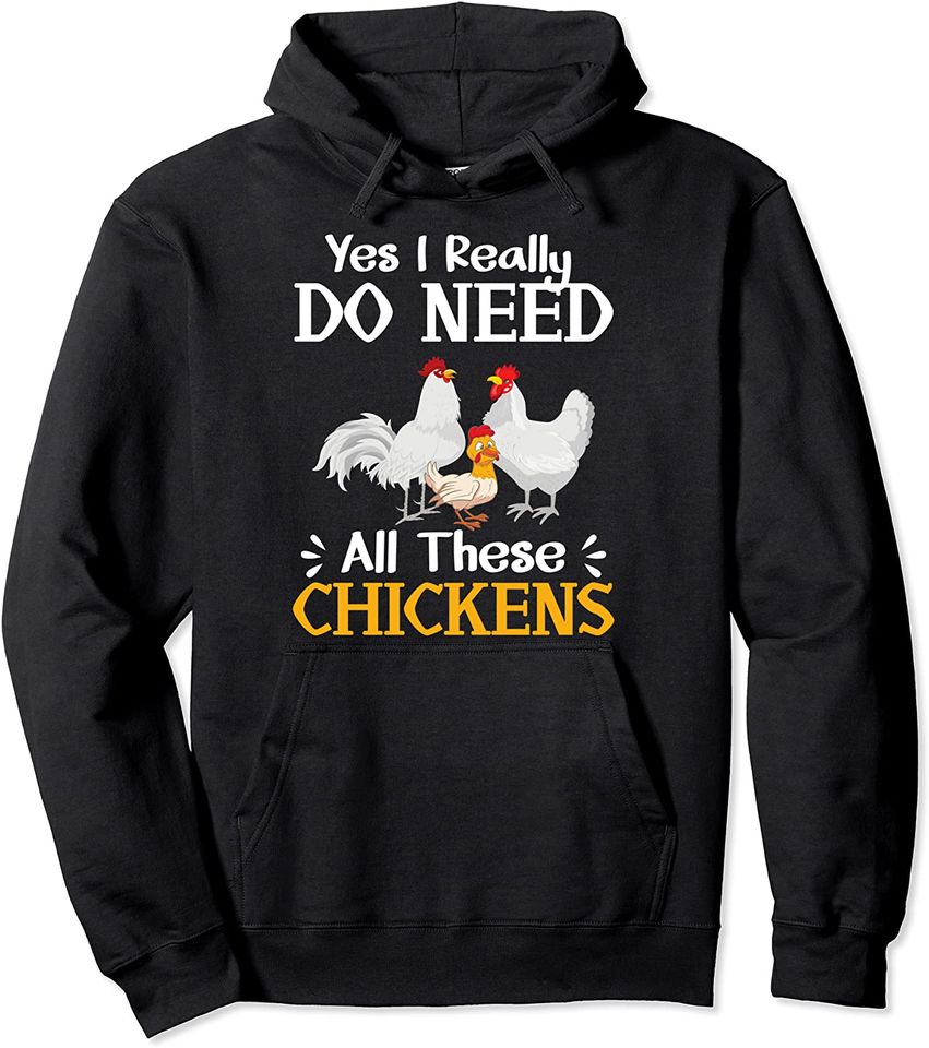 Chicken Farmer Yes I Really Do Need All These Chickens Pullover Hoodie
