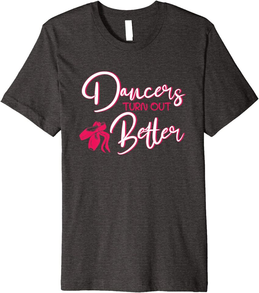 Dancers Turn Out Better Ballet T-Shirt