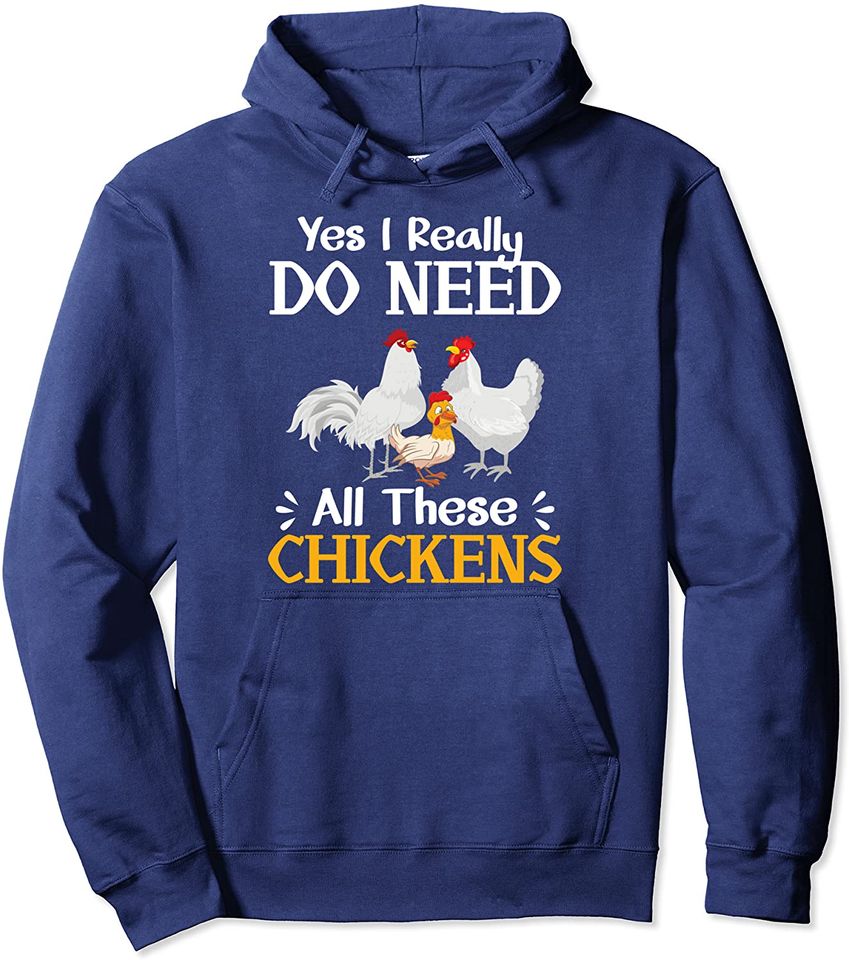 Chicken Farmer Yes I Really Do Need All These Chickens Pullover Hoodie