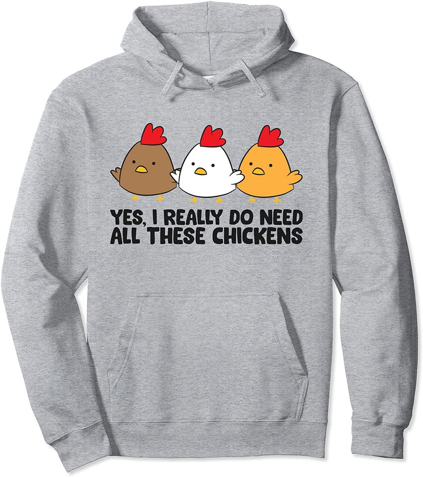 Yes I Really Do Need All These Chickens Pullover Hoodie