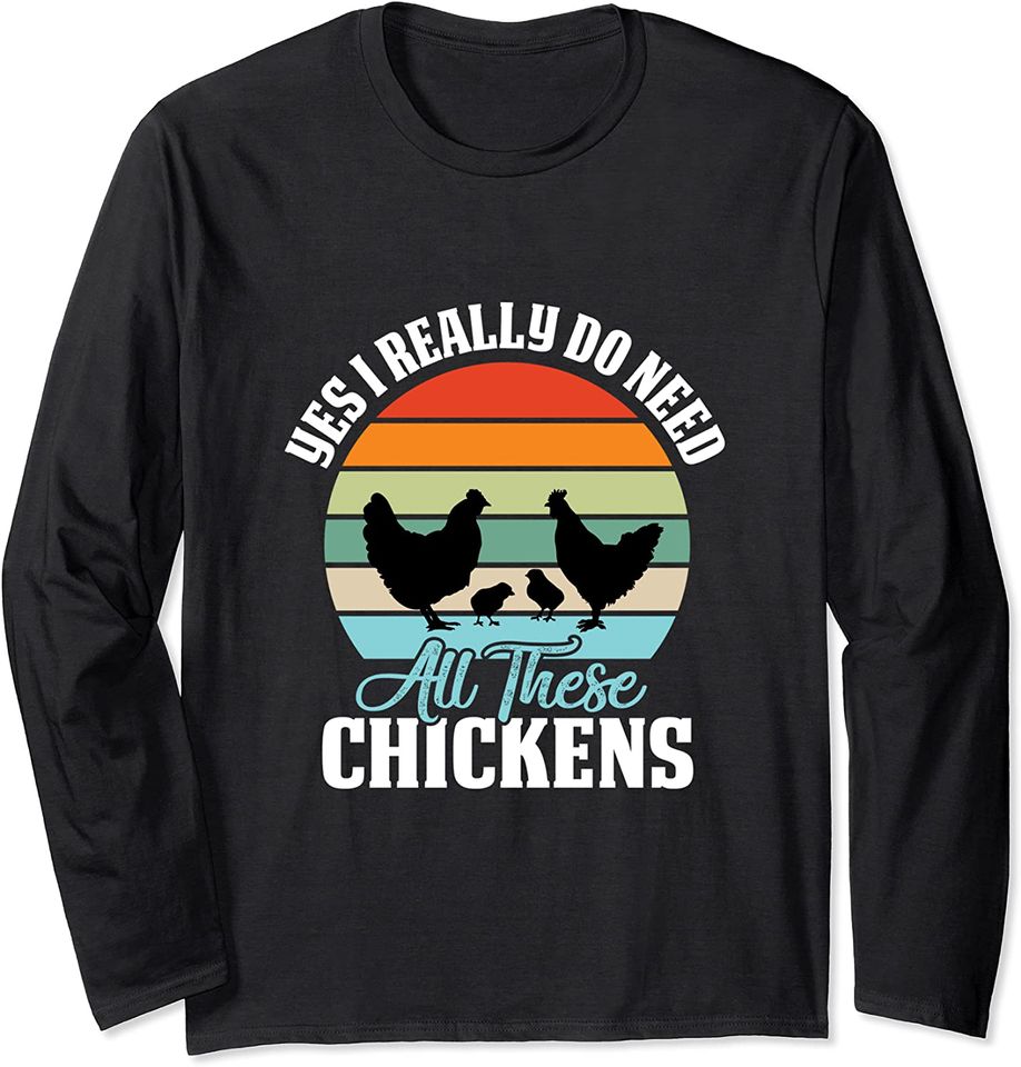 Yes I Really Do Need All These Chickens Funny Long Sleeve T-Shirt