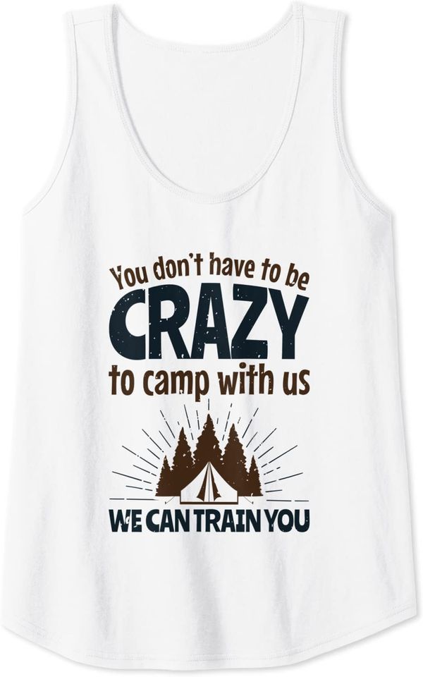 You Don't Have To Be Crazy To Camp With Us Camping Tank Top