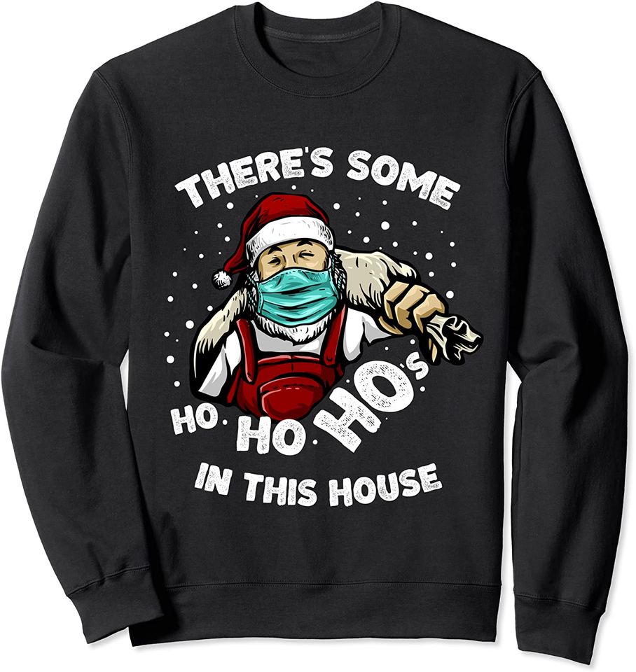 There's Some Ho Ho Hos in This House Funny Santa with a Mask Sweatshirt
