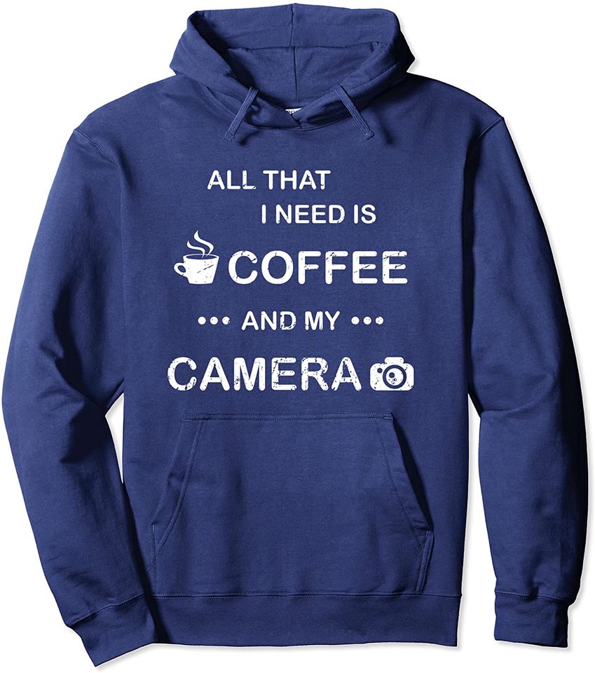 All I Need Is Coffee and My Camera Hoodie