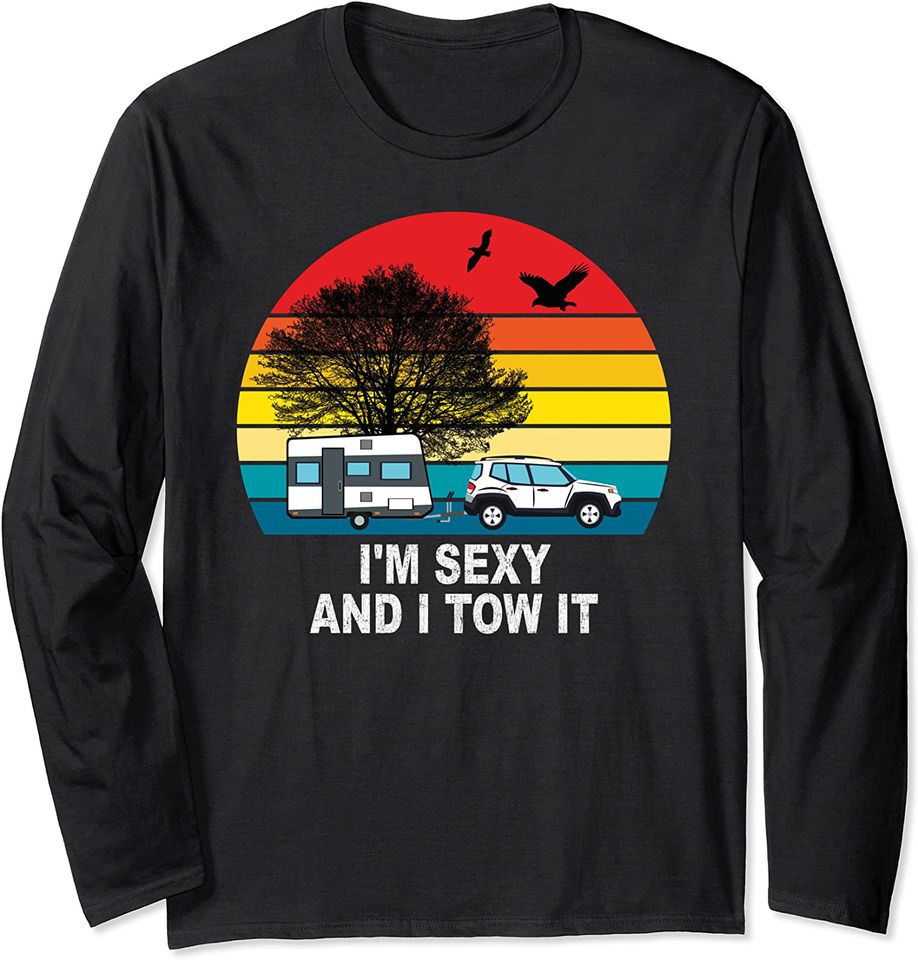 Camping RV I'm Sexy And I Tow It Long Sleeve