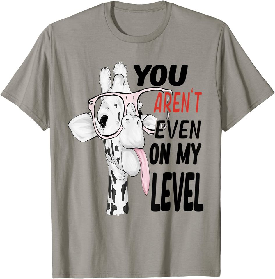 You Aren't Even On My Level Giraffe T-Shirt