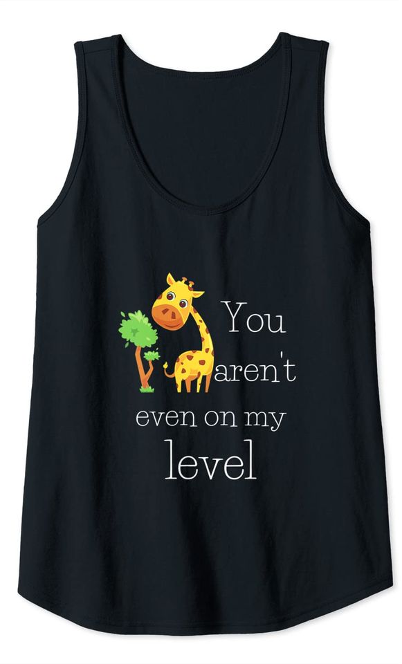 You Aren't Even On My Level Giraffe Tank Top