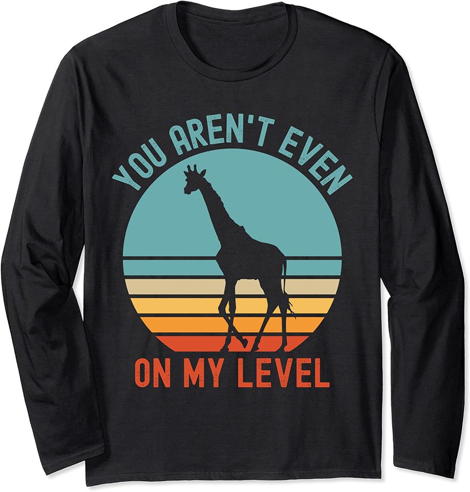 Funny Giraffe You Aren't Even On My Level Retro Long Sleeve T-Shirt