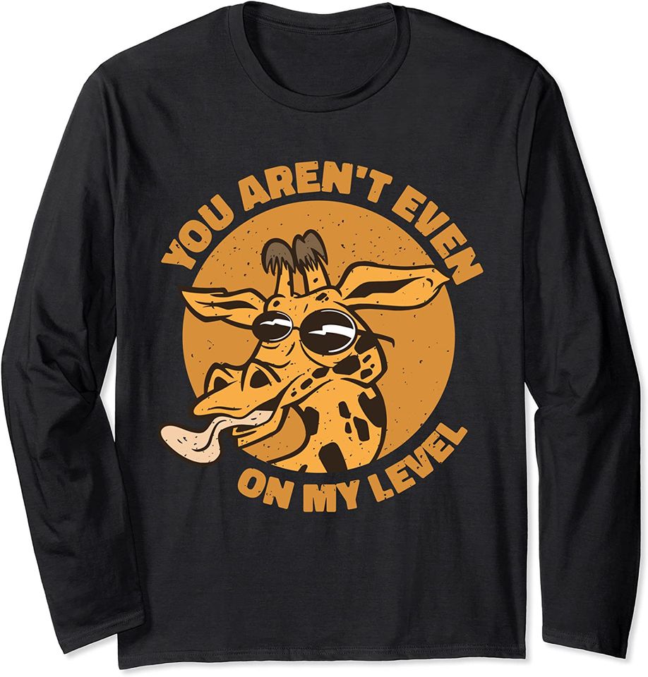 You Aren't Even On My Level Giraffe Long Sleeve T-Shirt