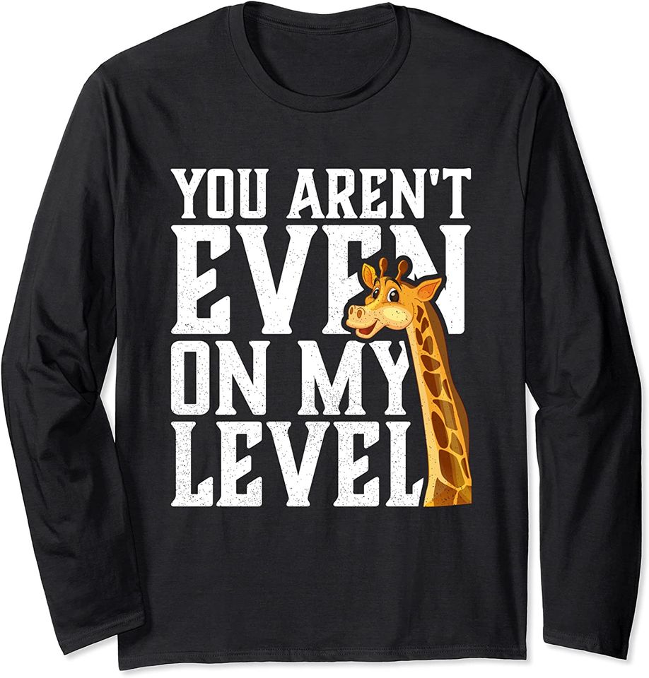 You Aren't Even On My Level Giraffe Long Sleeve T-Shirt