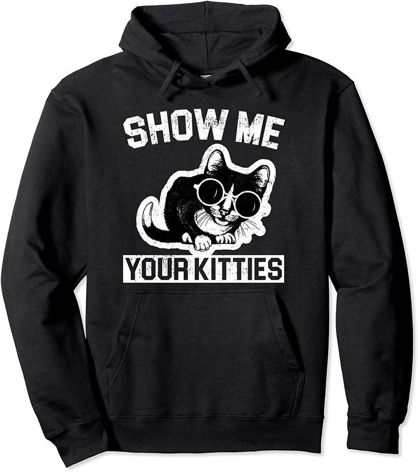 Funny Cat Hoodie Show Me Your Kitties Pullover Hoodie