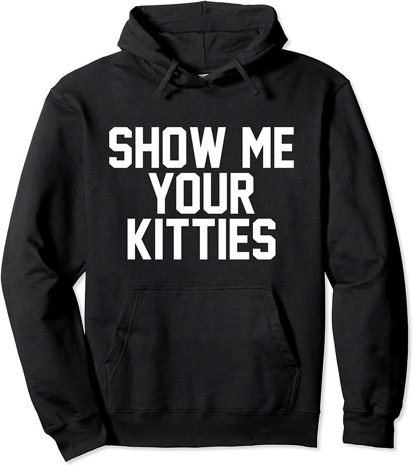 Funny Show Me Your Kitties Pullover Hoodie