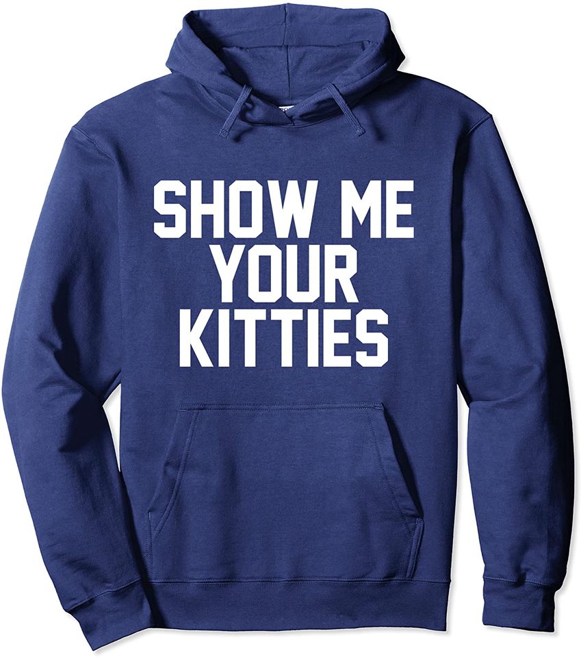 Funny Show Me Your Kitties Pullover Hoodie