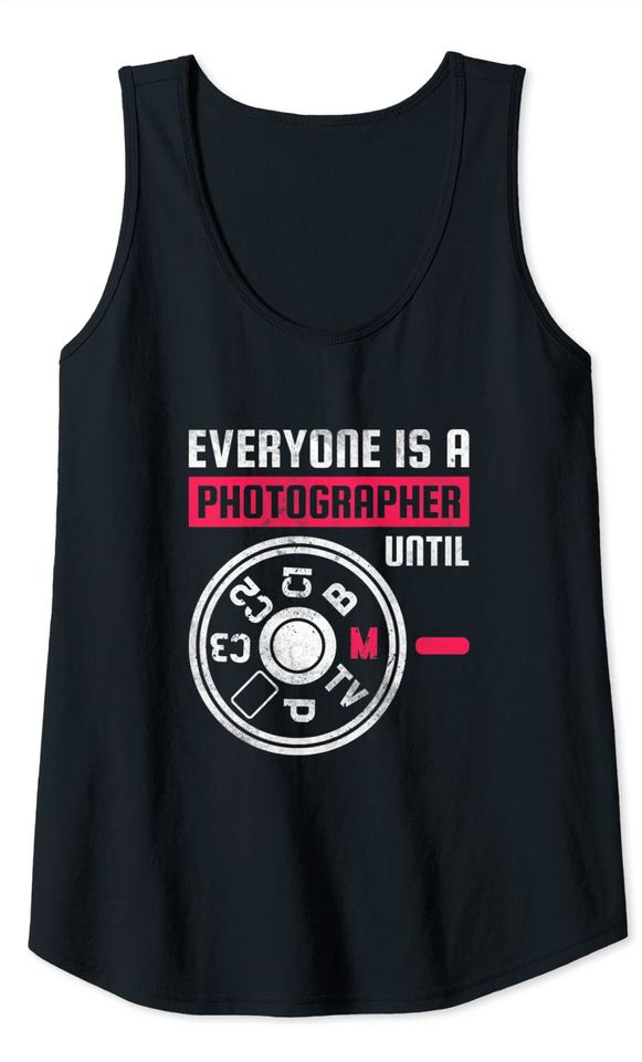 Everyone Is A Photographer Until Tank Top