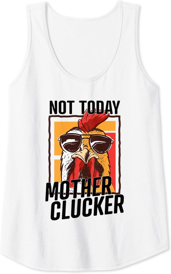 Not Today Mother Clucker Cool Chicken Lover Pun Farming Tank Top