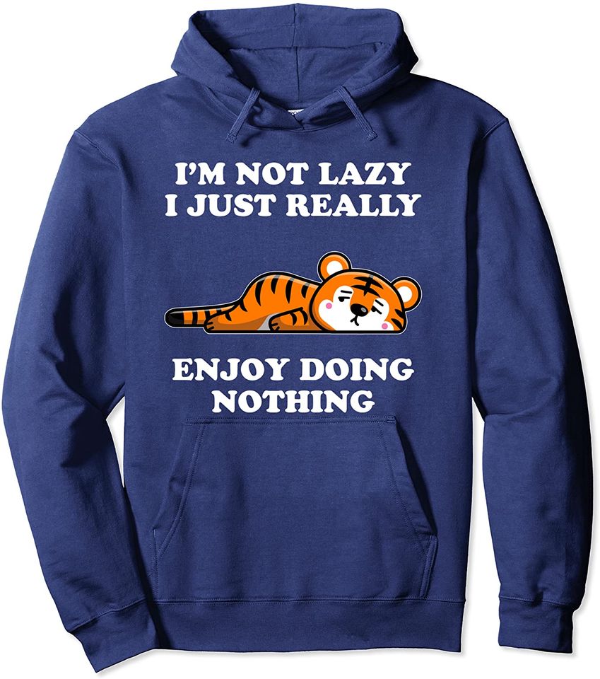 I'm Not Lazy I Just Enjoy Doing Nothing Tiger Pullover Hoodie