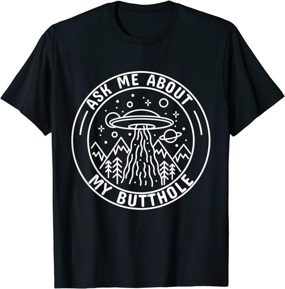 Ask Me About My Butthole TShirt Funny UFO Alien Abduction T-Shirt